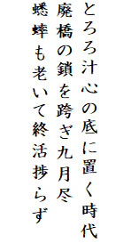 

とろろ汁心の底に置く時代
廃橋の鎖を跨ぎ九月尽
蟋蟀も老いて終活捗らず
